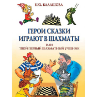 Балашова Е. "Герои сказки играют в шахматы или твой первый шахматный учебник" - fgospostavki.ru - Саратов